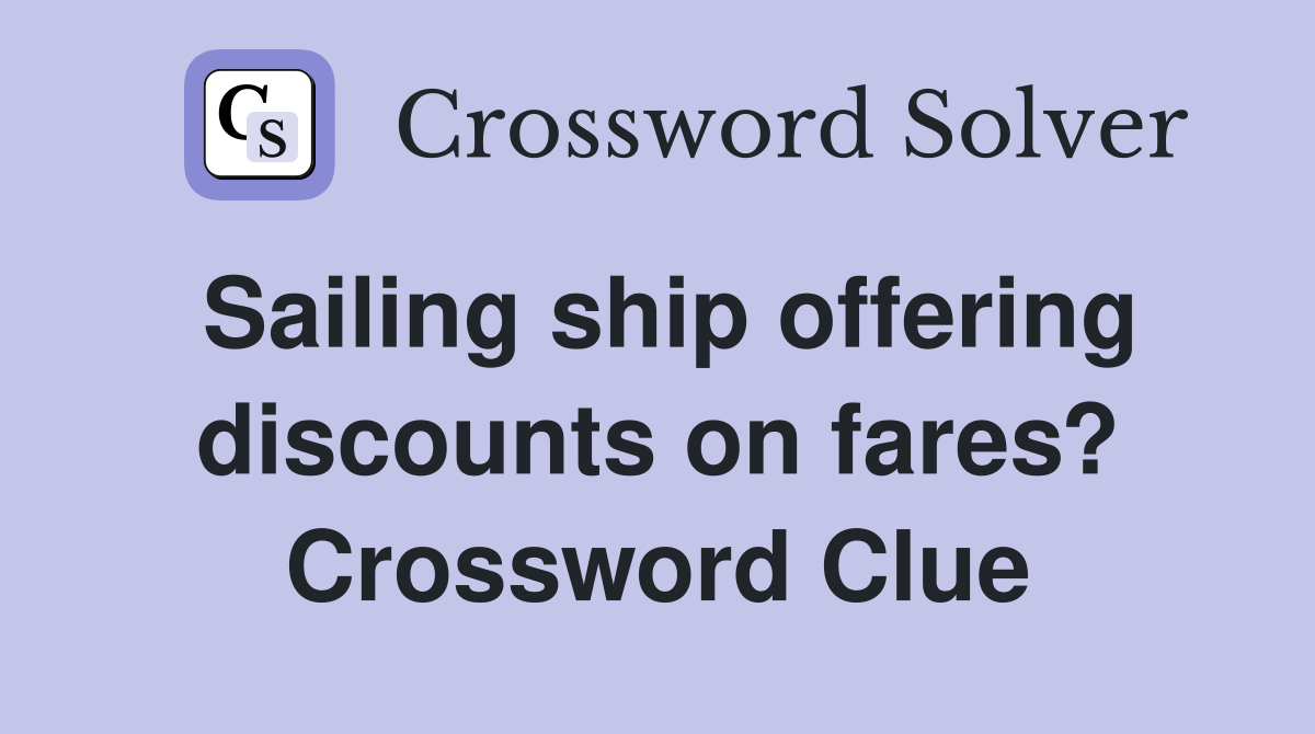 Sailing ship offering discounts on fares? Crossword Clue