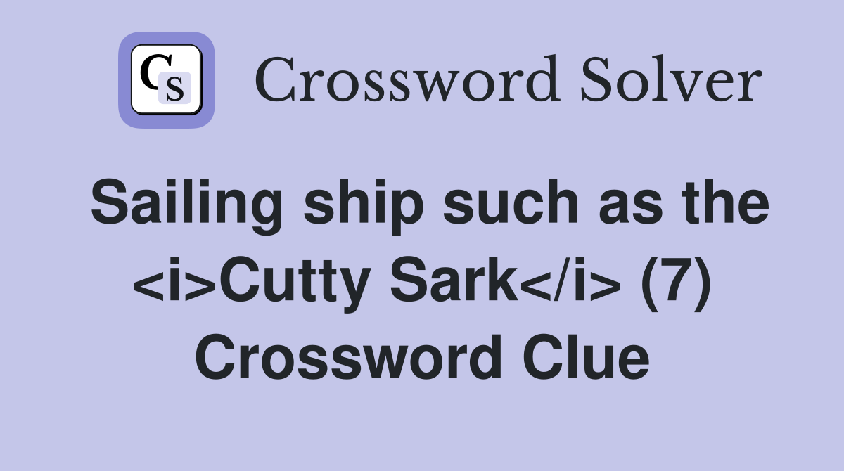 Sailing ship such as the <i>Cutty Sark</i> (7) Crossword Clue