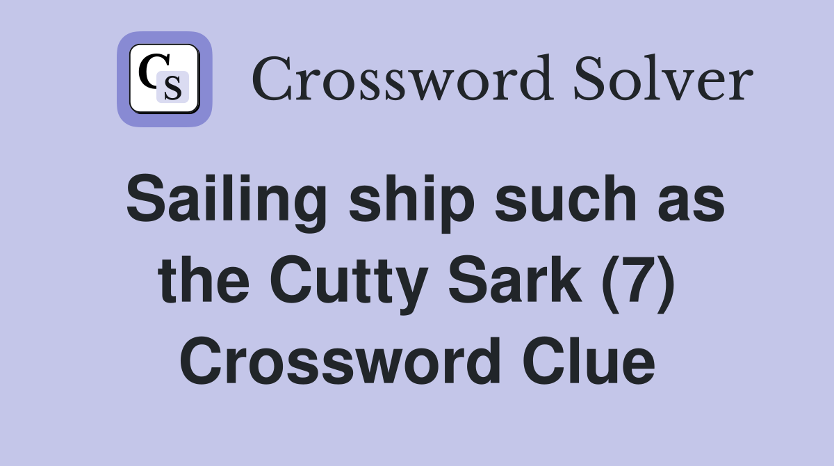 Sailing ship such as the Cutty Sark (7) Crossword Clue