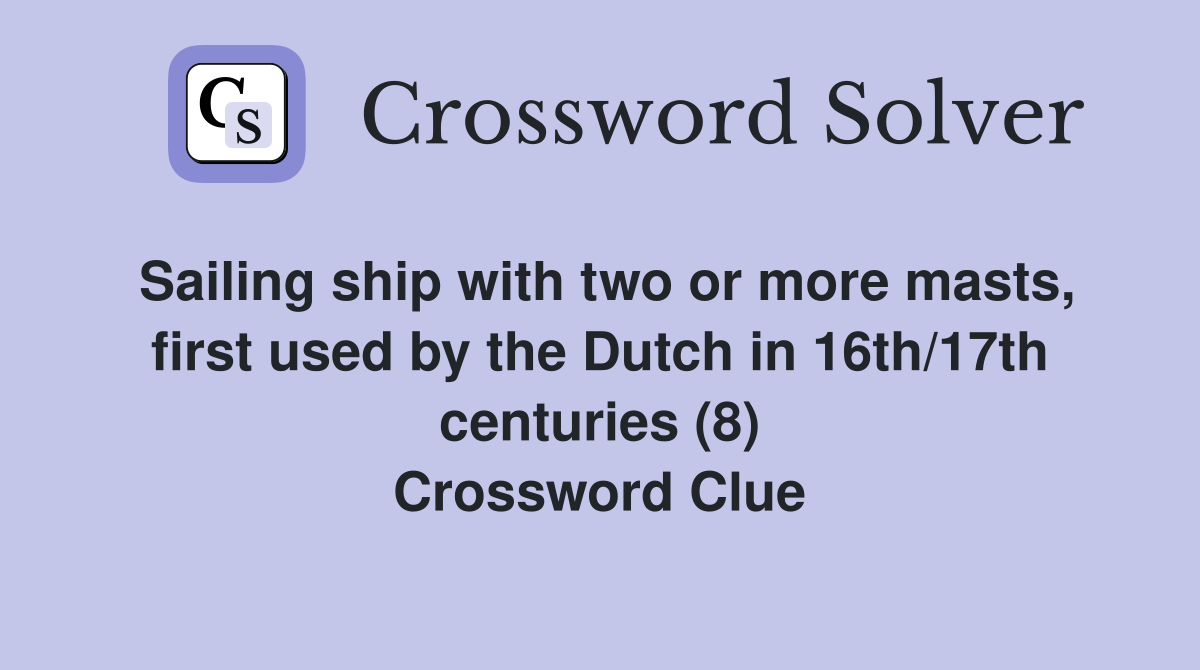 Sailing ship with two or more masts, first used by the Dutch in 16th/17th centuries (8) Crossword Clue