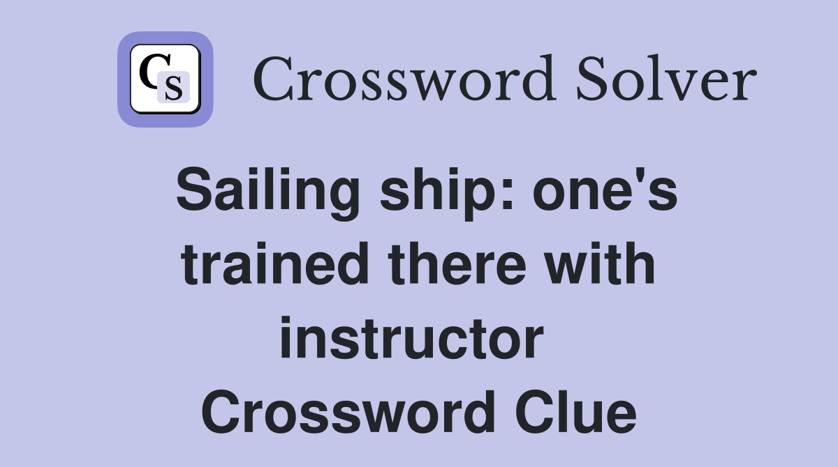 Sailing ship: one's trained there with instructor  Crossword Clue
