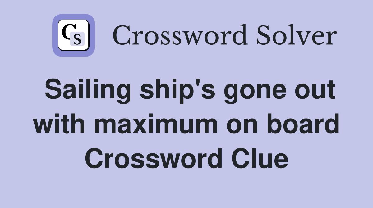Sailing ship's gone out with maximum on board Crossword Clue