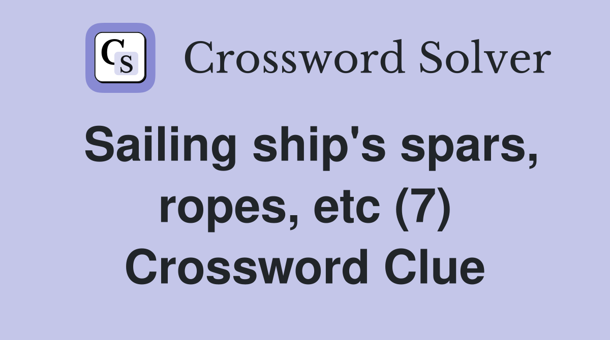 Sailing ship's spars, ropes, etc (7) Crossword Clue