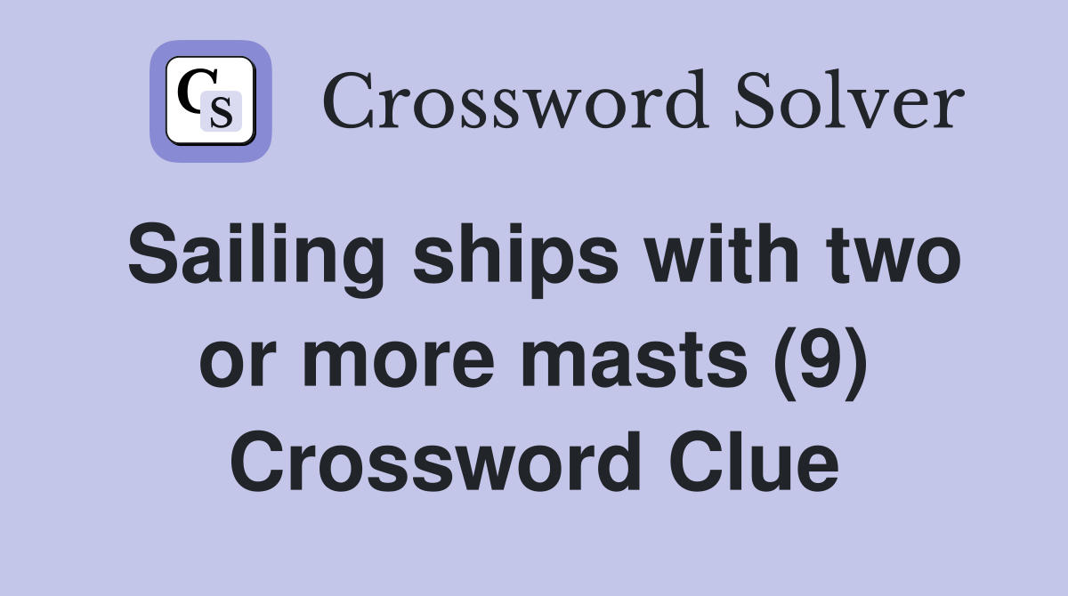 Sailing ships with two or more masts (9) Crossword Clue