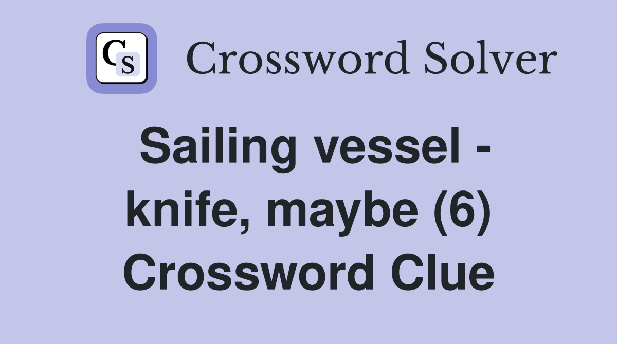 Sailing Vessel - Knife, Maybe (6) - Crossword Clue Answers - Crossword 