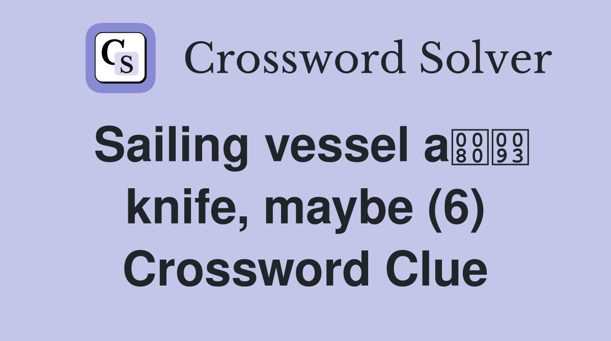 Sailing vessel a knife, maybe (6) Crossword Clue