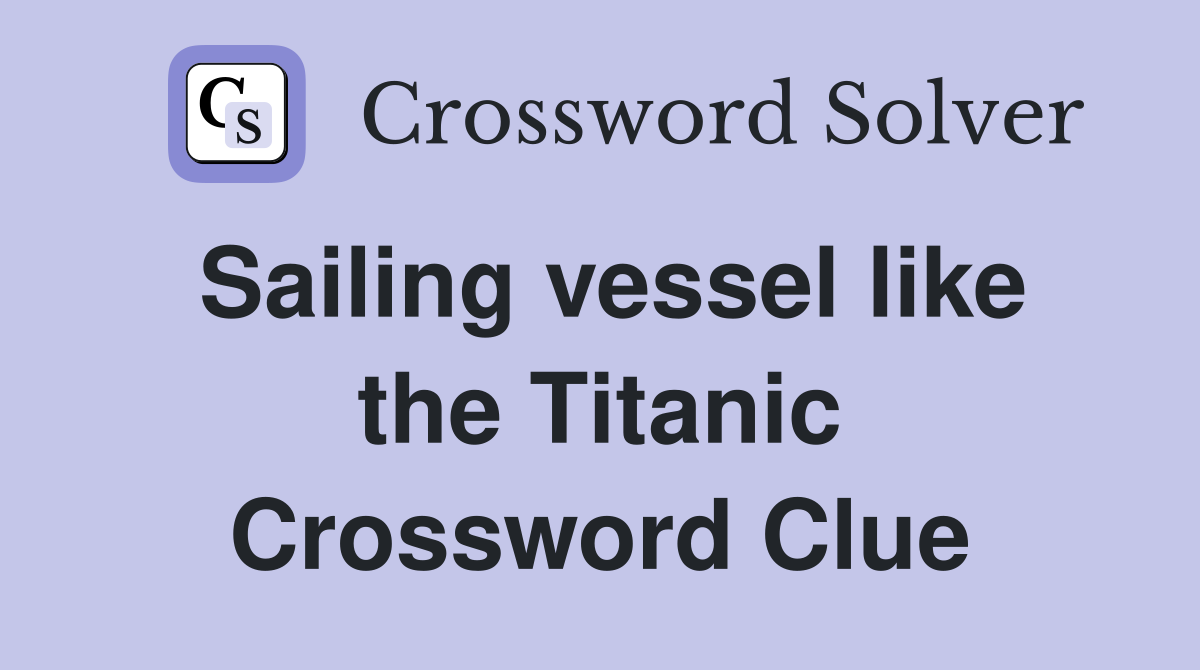Sailing vessel like the Titanic Crossword Clue