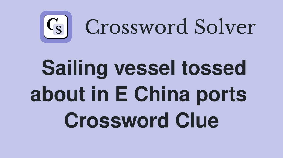 Sailing vessel tossed about in E China ports  Crossword Clue