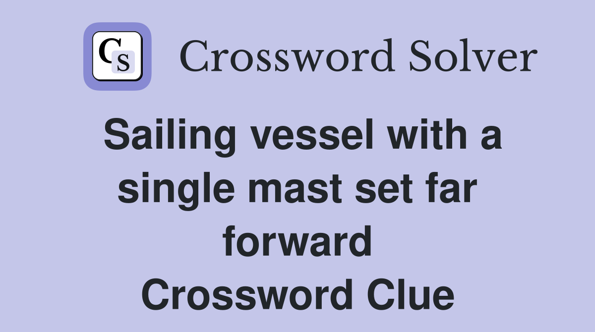 Sailing vessel with a single mast set far forward Crossword Clue
