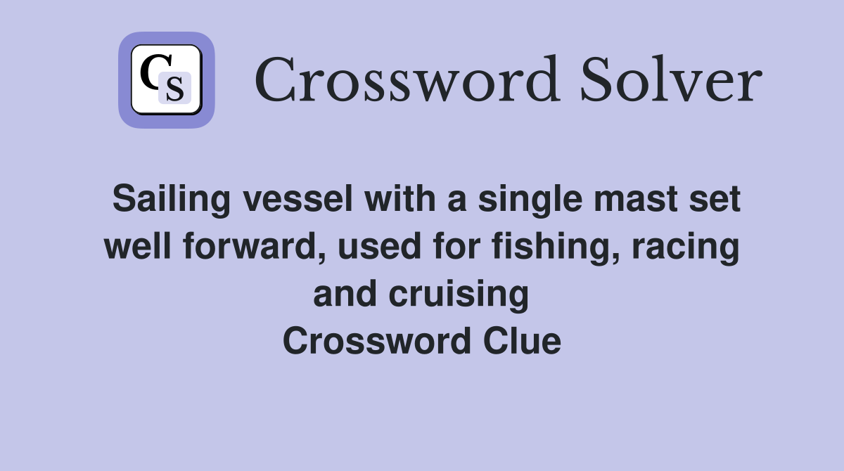 Sailing vessel with a single mast set well forward, used for fishing, racing and cruising Crossword Clue