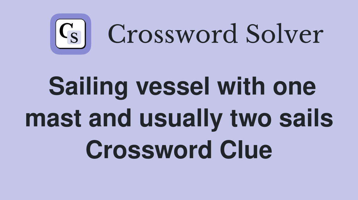 Sailing vessel with one mast and usually two sails Crossword Clue