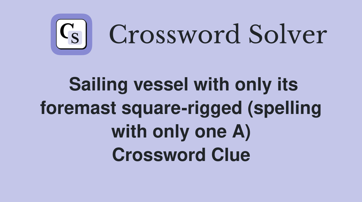 Sailing vessel with only its foremast square-rigged (spelling with only one A) Crossword Clue
