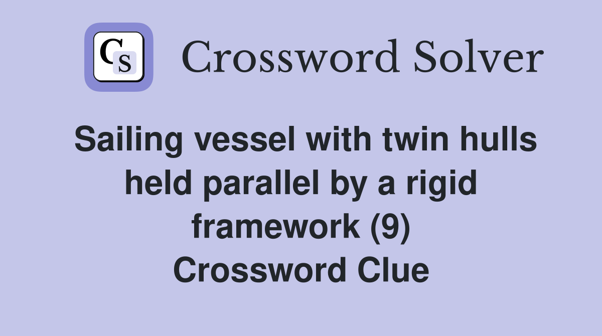 Sailing vessel with twin hulls held parallel by a rigid framework (9) Crossword Clue