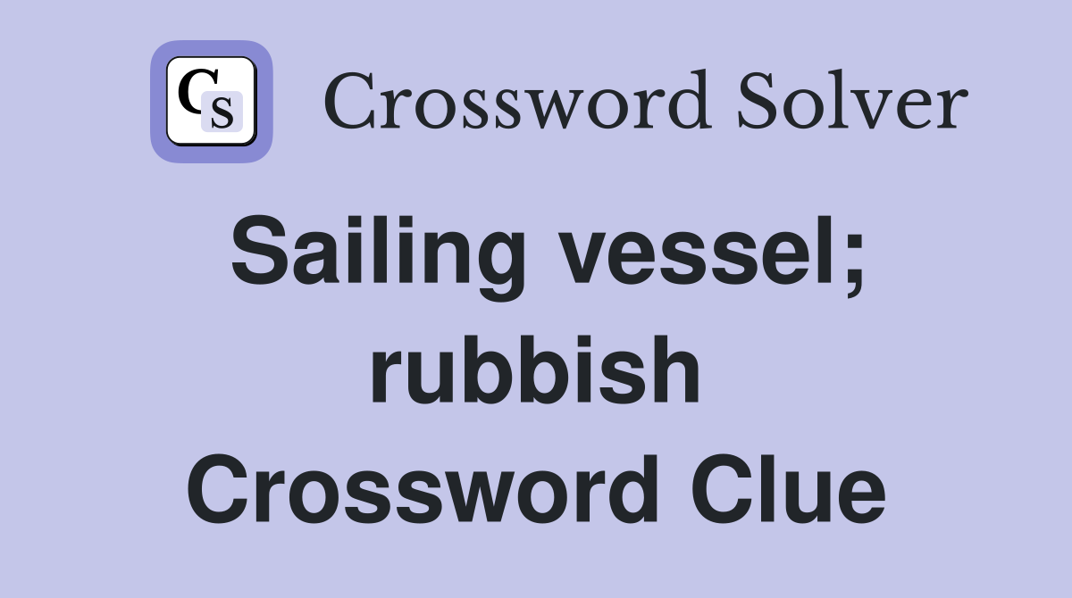 Sailing vessel; rubbish Crossword Clue