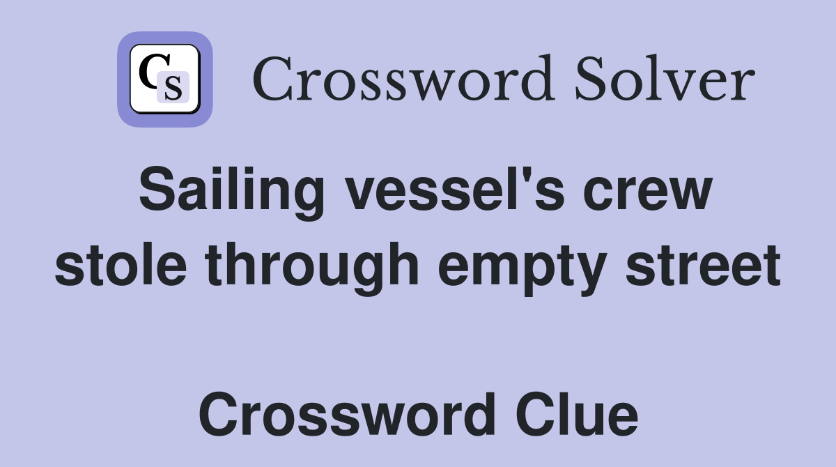 Sailing vessel's crew stole through empty street  Crossword Clue