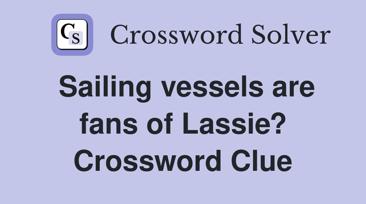 Sailing vessels are fans of Lassie? Crossword Clue