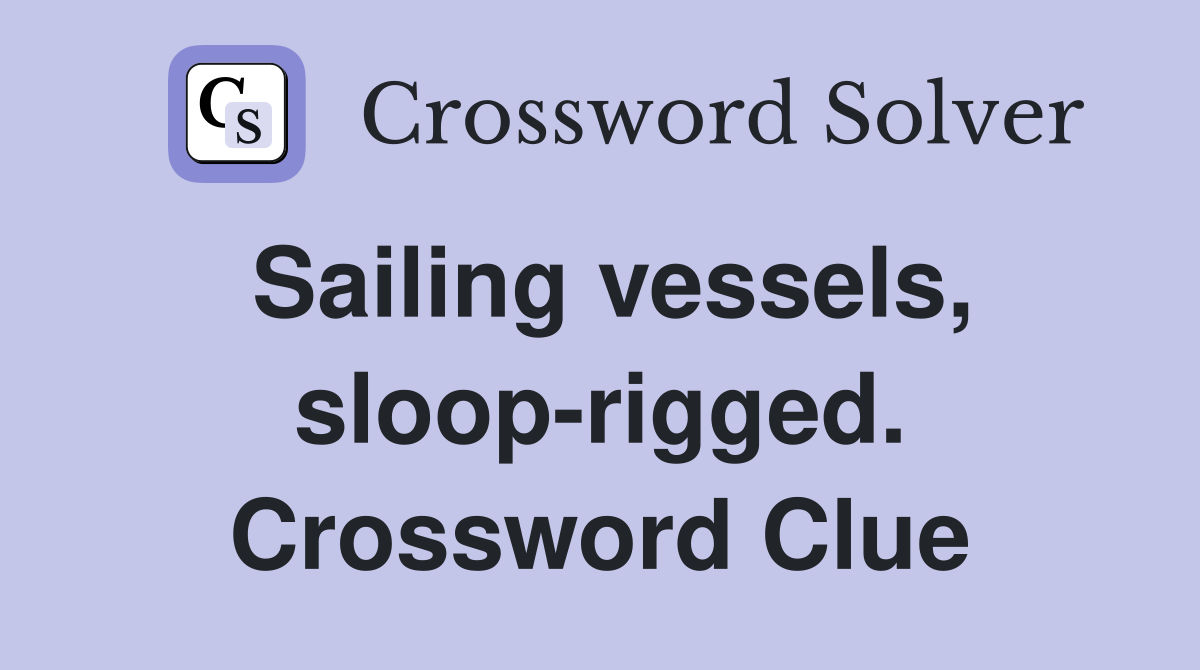 Sailing vessels, sloop-rigged. Crossword Clue