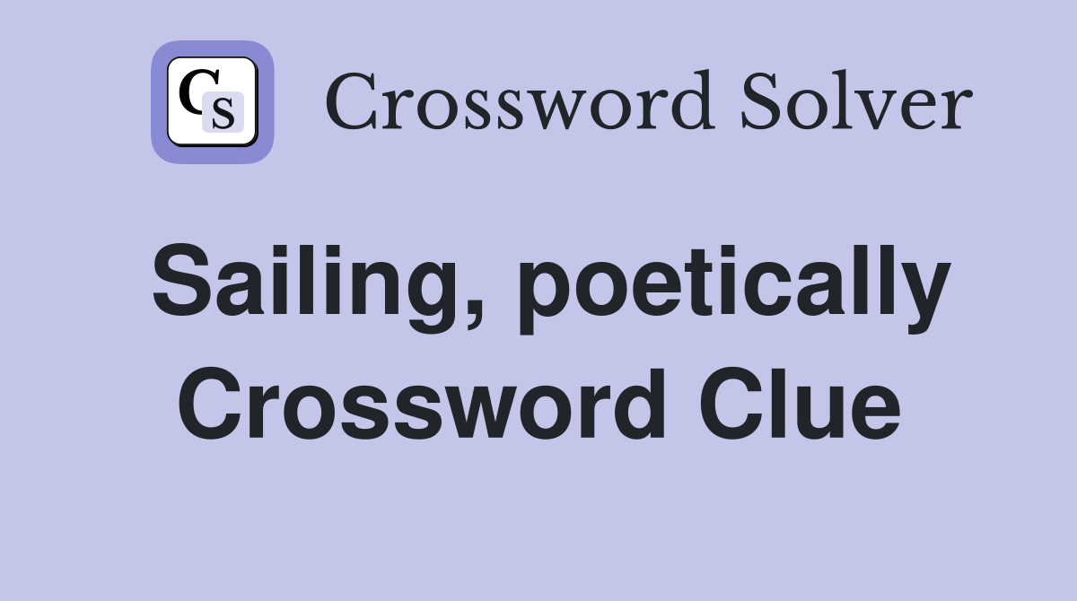 Sailing, poetically Crossword Clue