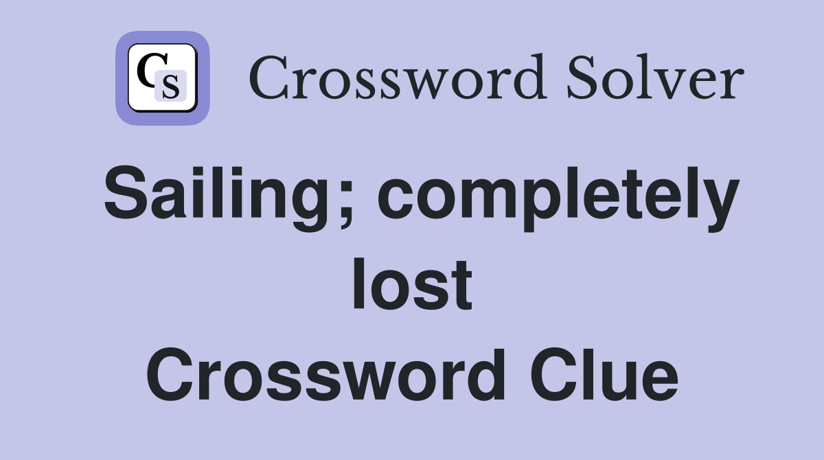 Sailing; completely lost Crossword Clue