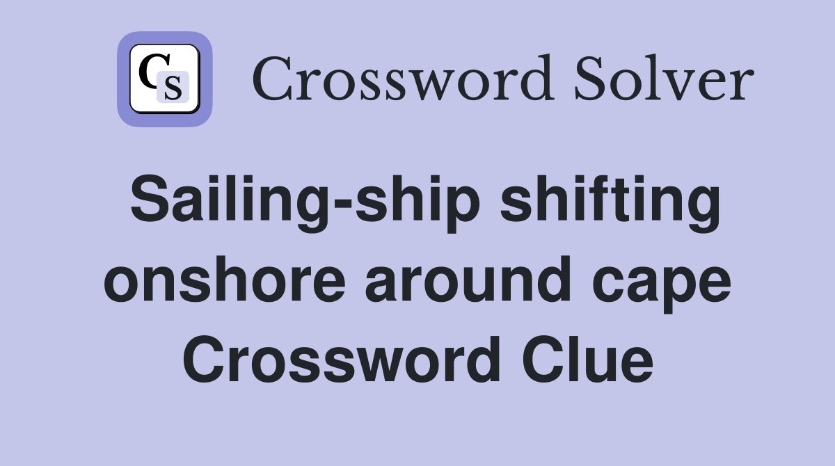 Sailing-ship shifting onshore around cape Crossword Clue