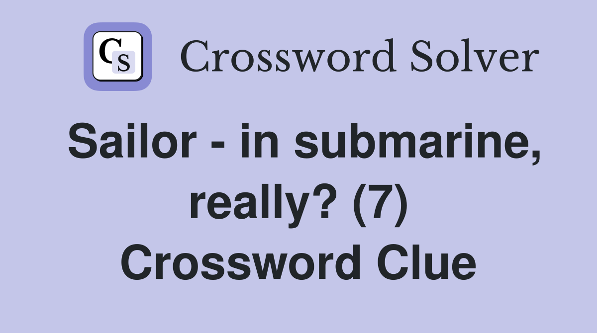 Sailor - in submarine, really? (7) Crossword Clue