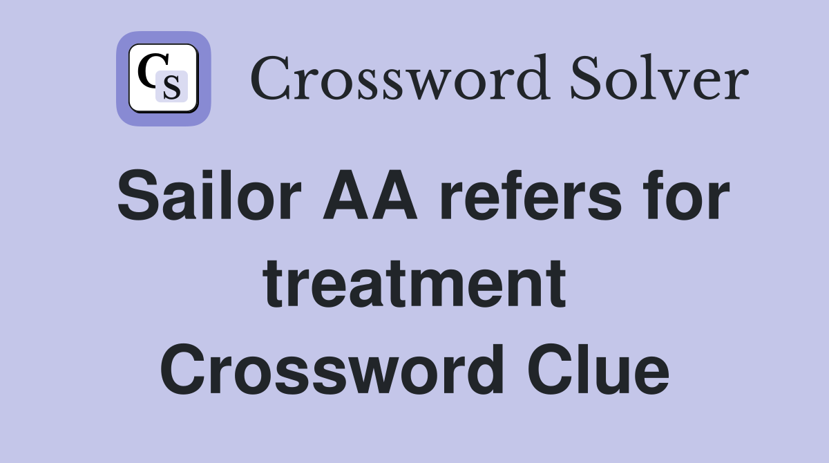 Sailor AA refers for treatment Crossword Clue
