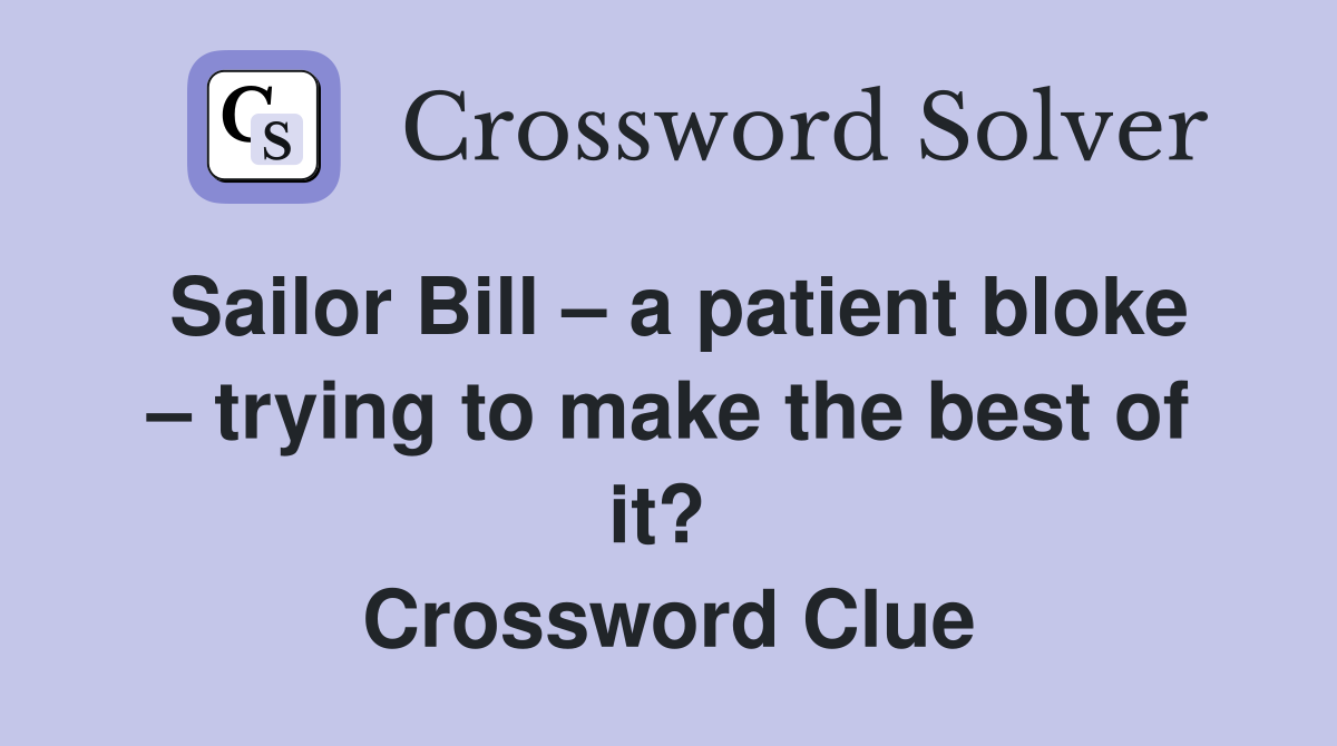 Sailor Bill – a patient bloke – trying to make the best of it?  Crossword Clue