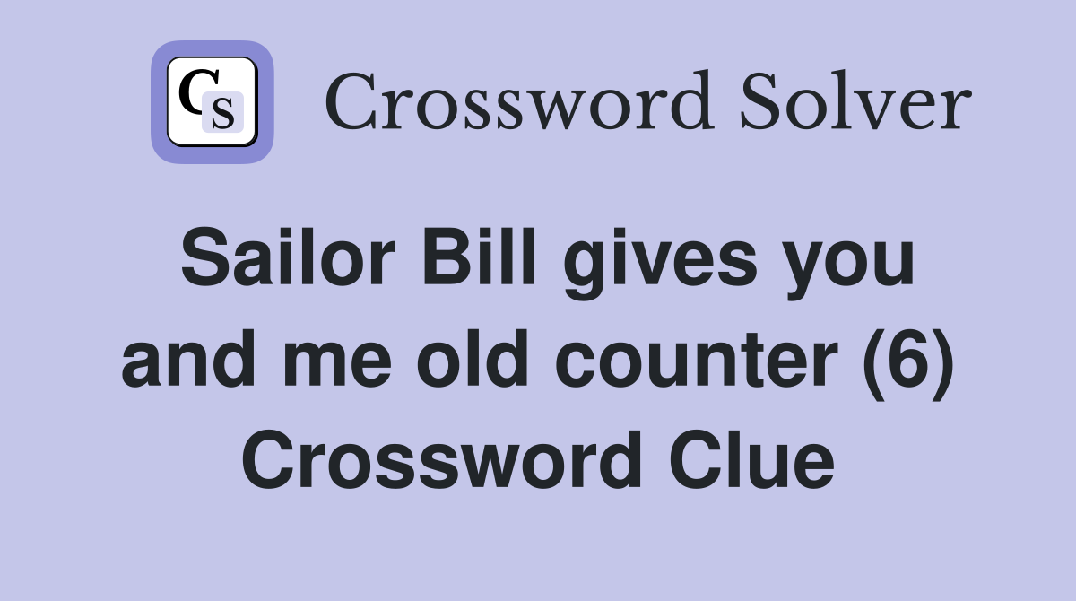 Sailor Bill gives you and me old counter (6) Crossword Clue