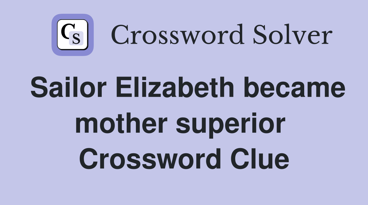 Sailor Elizabeth became mother superior  Crossword Clue
