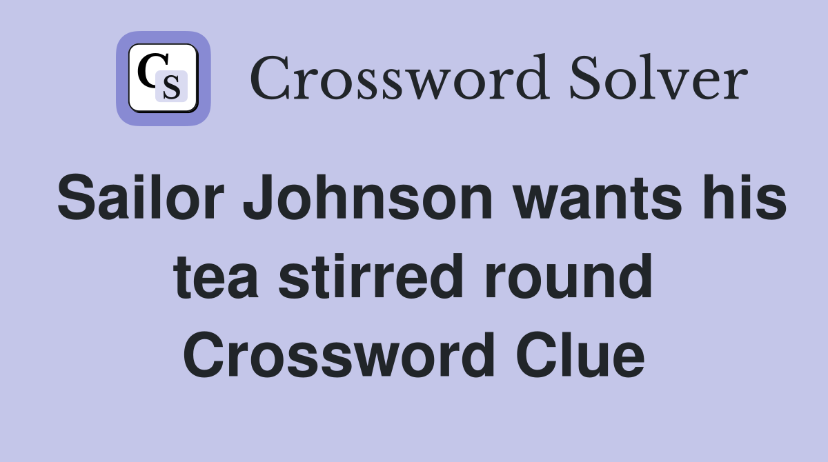 Sailor Johnson wants his tea stirred round Crossword Clue