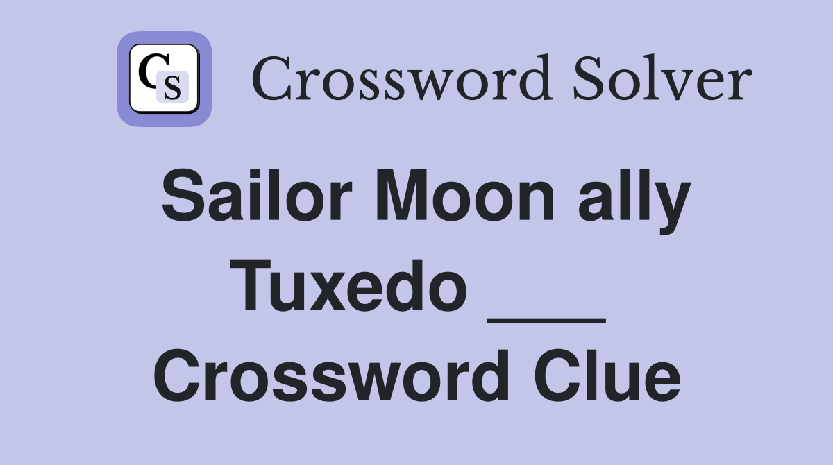 Sailor Moon ally Tuxedo ___ Crossword Clue