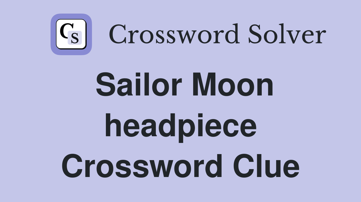 Sailor Moon headpiece Crossword Clue