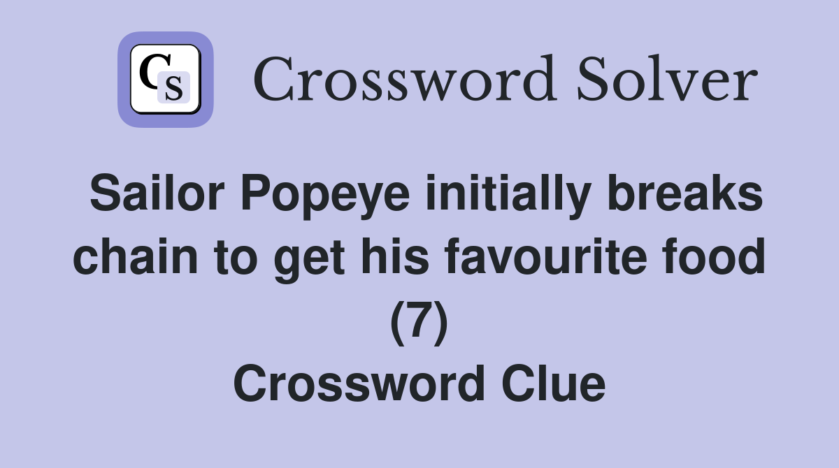 Sailor Popeye initially breaks chain to get his favourite food (7) Crossword Clue