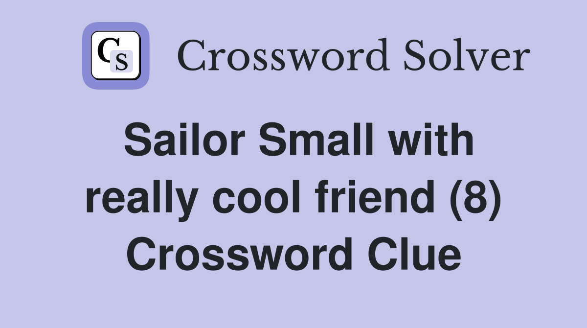 Sailor Small with really cool friend (8) Crossword Clue