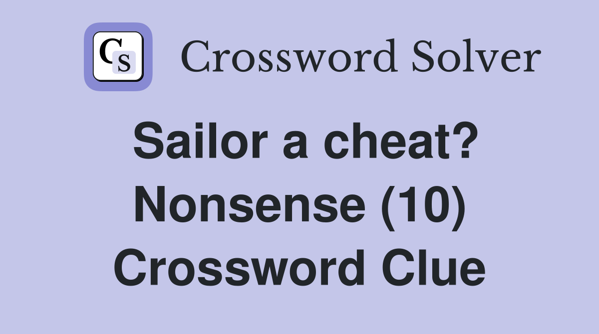 Sailor a cheat? Nonsense (10) Crossword Clue