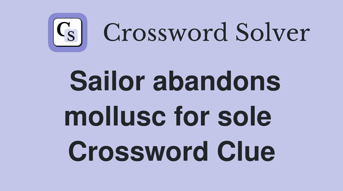 Sailor abandons mollusc for sole  Crossword Clue