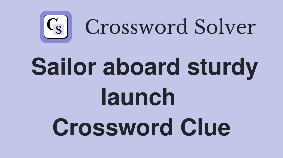 Sailor aboard sturdy launch  Crossword Clue