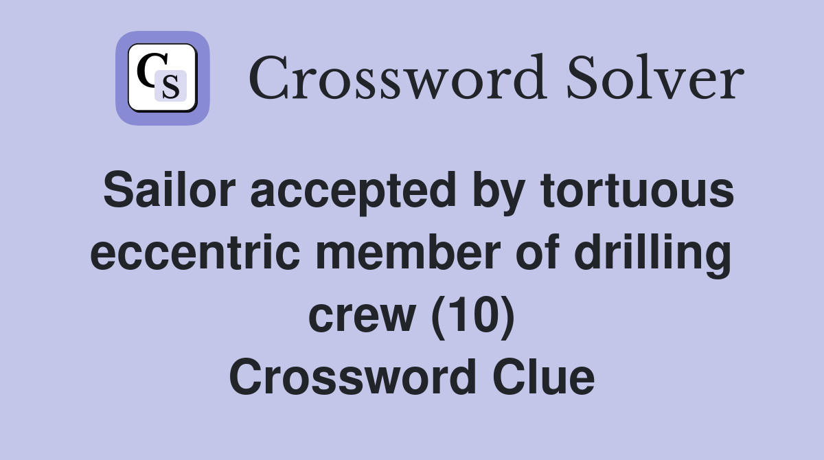 Sailor accepted by tortuous eccentric member of drilling crew (10) Crossword Clue