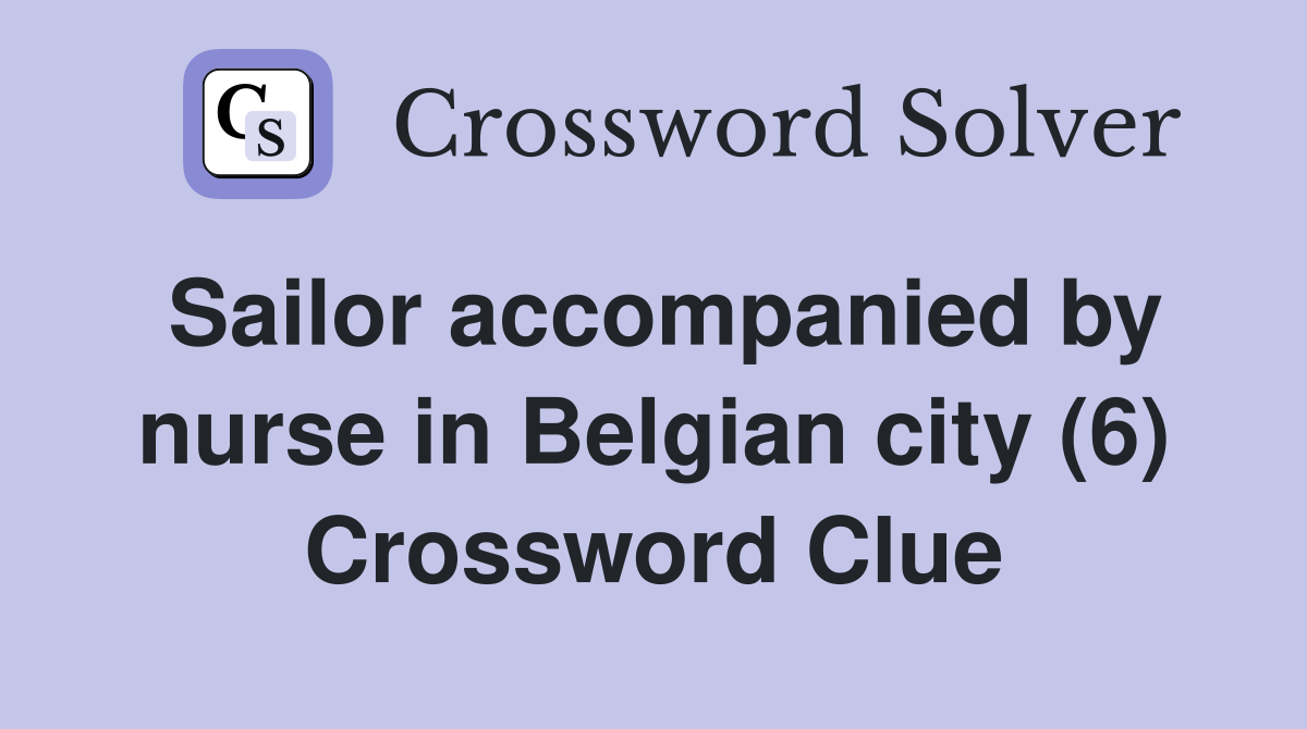 Sailor accompanied by nurse in Belgian city (6) Crossword Clue