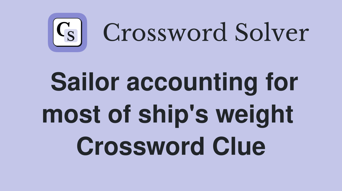 Sailor accounting for most of ship's weight  Crossword Clue
