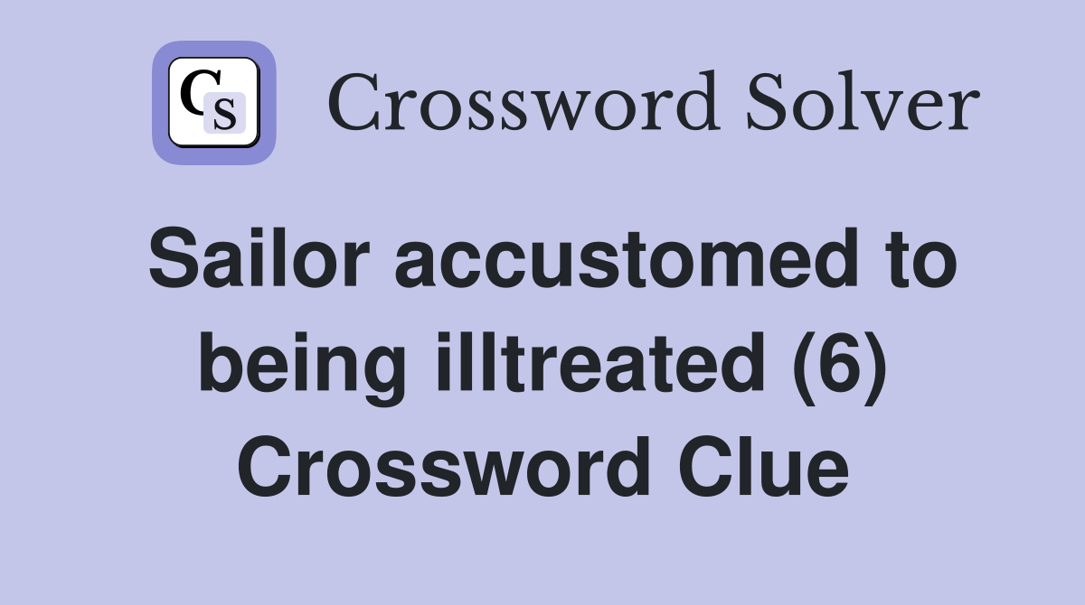 Sailor accustomed to being illtreated (6) Crossword Clue