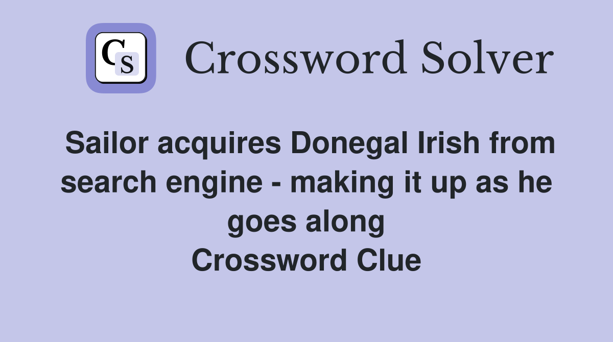 Sailor acquires Donegal Irish from search engine - making it up as he goes along Crossword Clue