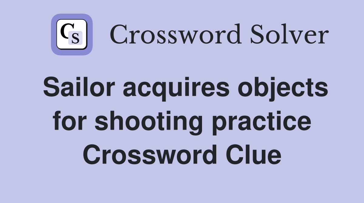 Sailor acquires objects for shooting practice Crossword Clue