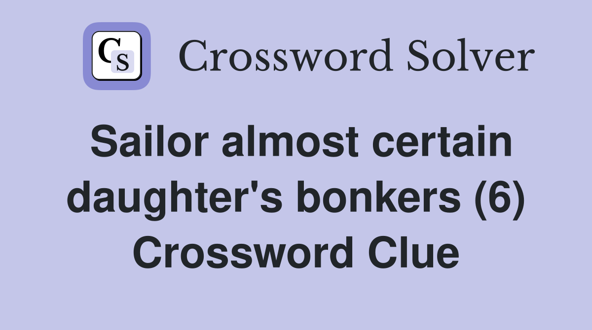Sailor almost certain daughter's bonkers (6) Crossword Clue