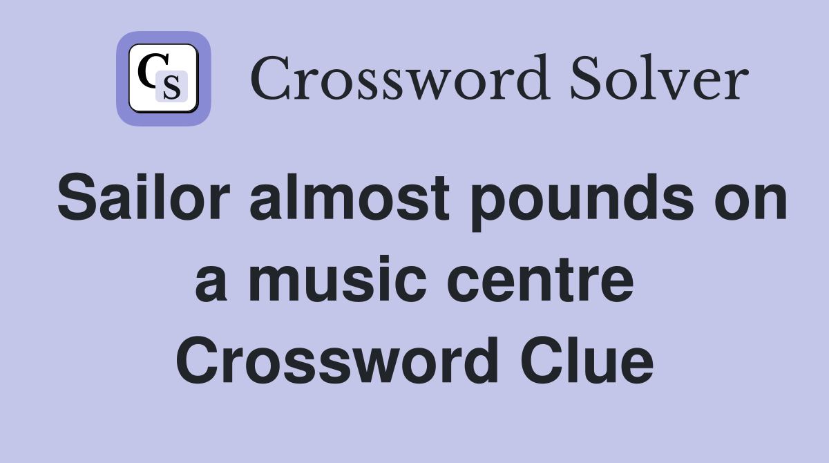Sailor almost pounds on a music centre Crossword Clue