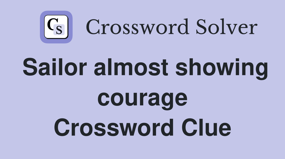 Sailor almost showing courage Crossword Clue
