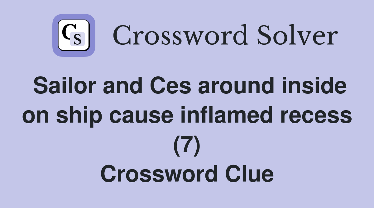 Sailor and Ces around inside on ship cause inflamed recess (7) Crossword Clue