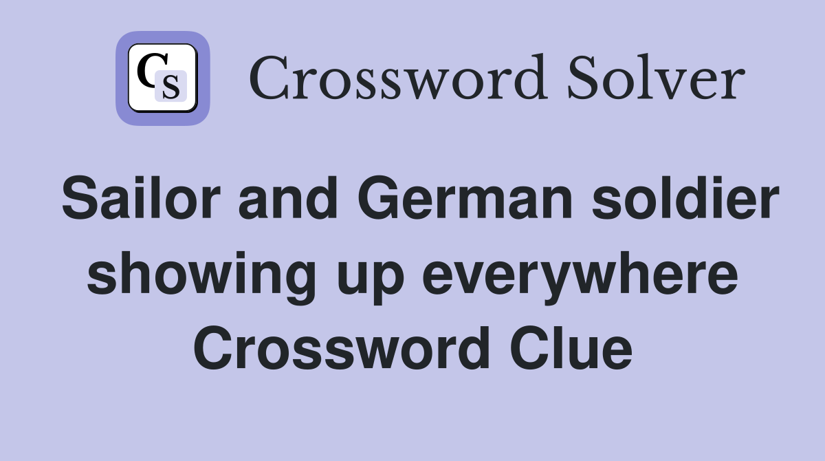 Sailor and German soldier showing up everywhere Crossword Clue