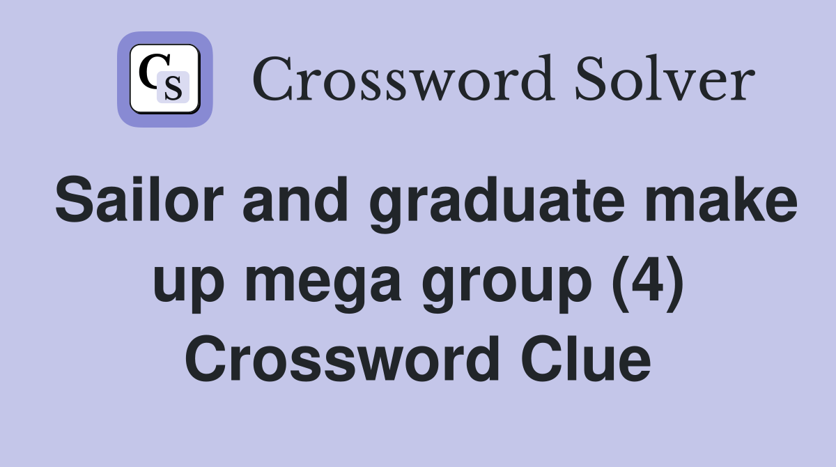 Sailor and graduate make up mega group (4) Crossword Clue