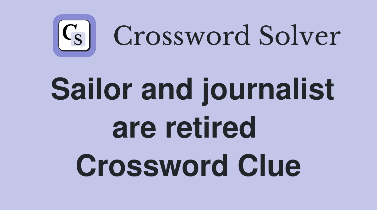 Sailor and journalist are retired  Crossword Clue